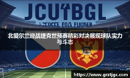 北爱尔兰迎战捷克世预赛精彩对决展现球队实力与斗志
