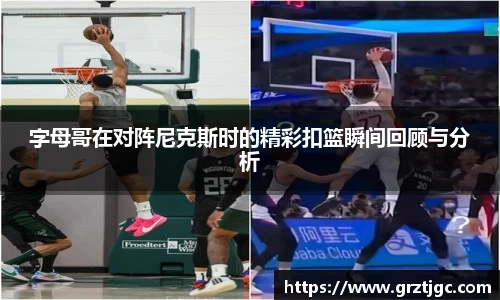 字母哥在对阵尼克斯时的精彩扣篮瞬间回顾与分析