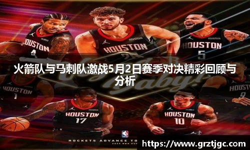 火箭队与马刺队激战5月2日赛季对决精彩回顾与分析