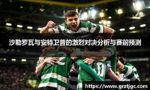 沙勒罗瓦与安特卫普的激烈对决分析与赛前预测