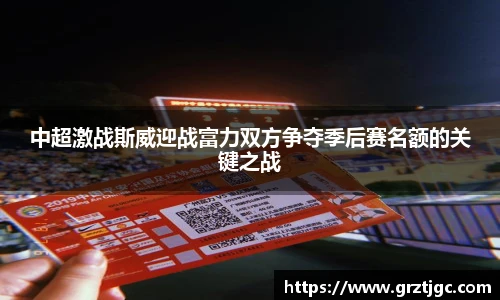中超激战斯威迎战富力双方争夺季后赛名额的关键之战