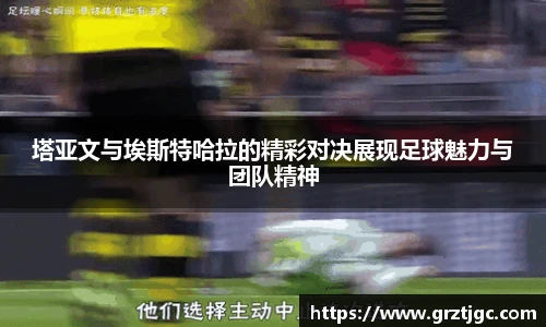 塔亚文与埃斯特哈拉的精彩对决展现足球魅力与团队精神